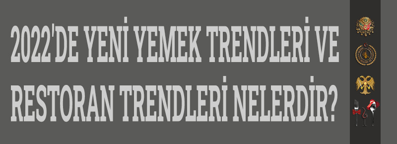 2022'de Yeni Yemek Trendleri & Restoran Trendleri Nelerdir?