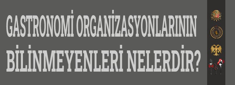 Gastronomi Organizasyonlarının Bilinmeyenleri Nelerdir?