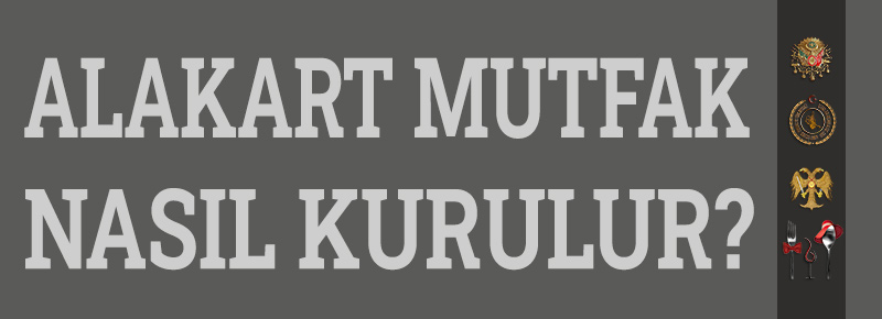 Alakart Mutfak Nasıl Kurulur? Özellikleri Nelerdir?