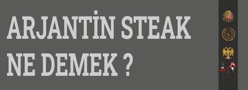 Arjantin Steak Ne Demek & Arjantin Bifteği Nedir?