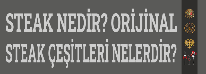 Steak Nedir? Orijinal Steak Çeşitleri Nelerdir?