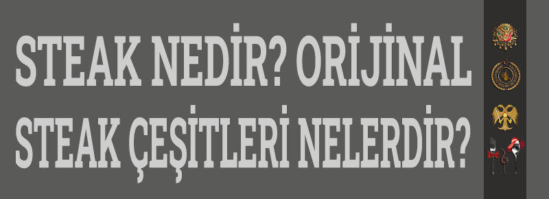 Steak Nedir? Orijinal Steak Çeşitleri Nelerdir?