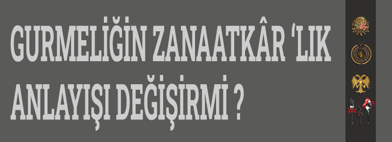 Gurmeliğin Zanaatkâr ‘lık Anlayışı Değişirmi ?