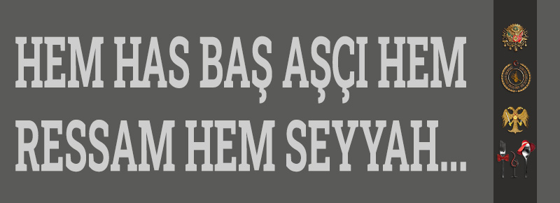 Hem Has Baş Aşçı Hem Ressam Hem Seyyah