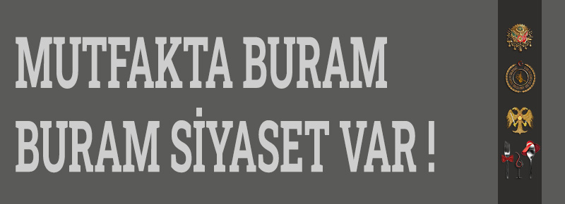 Mutfakta Buram Buram Siyaset !