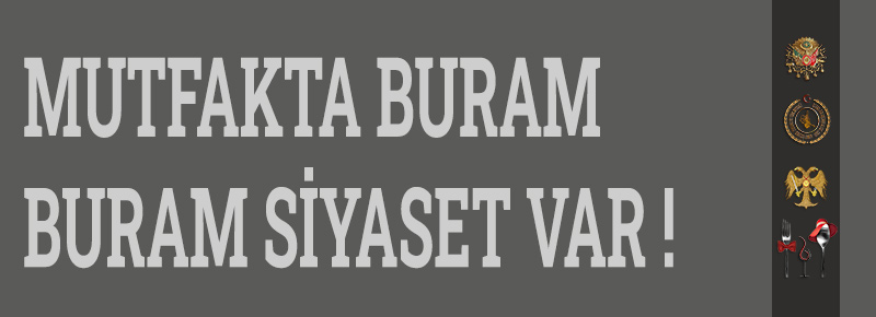 Mutfakta Buram Buram Siyaset !