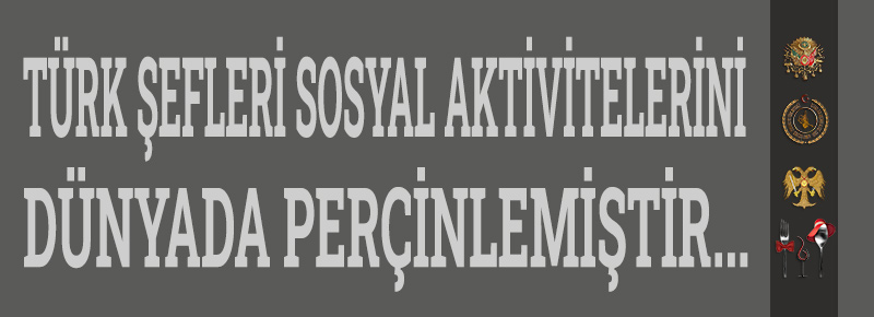 Türk Şefleri Sosyal Aktivitelerini Dünyada Perçinlemiştir