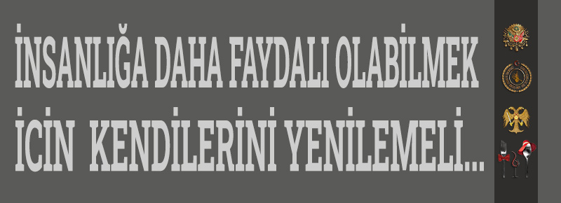 İnsanlığa Daha Faydalı Olabilmek İcin  Kendilerini Yenilemeli...