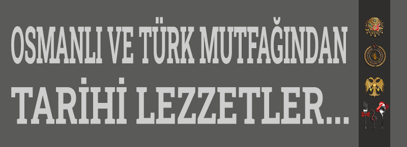 Osmanli ve Türk Mutfağından Tarihi Lezzetler...