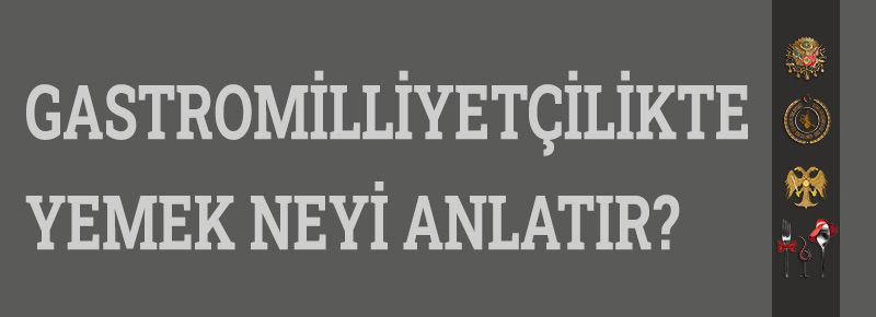 Gastromilliyetçilikte Yemek Neyi Anlatır?