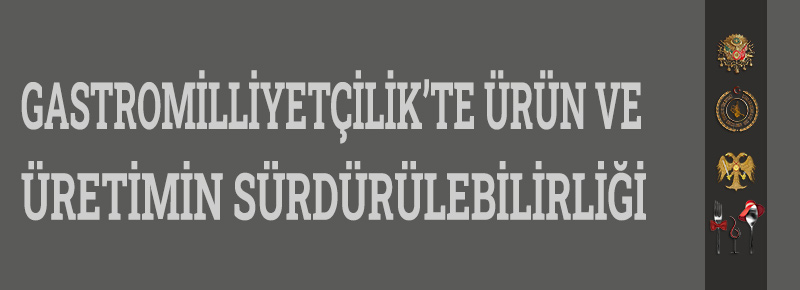 GastroMilliyetçilik’te Ürün ve Üretimin Sürdürülebilirliği 