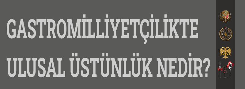 GastroMilliyetçilikte Ulusal Üstünlük Nedir?