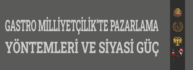 GastroMilliyetçilik’te Pazarlama Yöntemleri Ve Siyasi Güç 