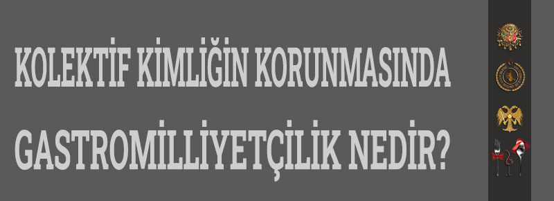 Kolektif Kimliğin Korunmasında Gastromilliyetçilik Nedir?