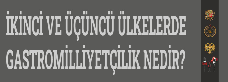 İkinci Ve Üçüncü Ülkelerde Gastromilliyetçilik Nedir?