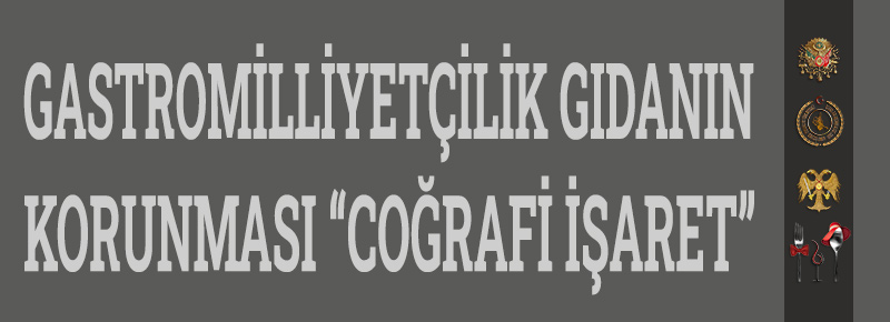 Gastromilliyetçilik Gıdanın Korunması “Coğrafi İşaret”