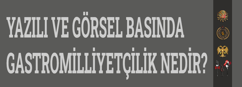 Yazılı ve Görsel Basında Gastromilliyetçilik