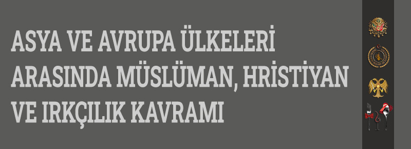 Asya ve Avrupa Ülkeleri Arasında Müslüman, Hristiyan- Irkçılık Kavramı 