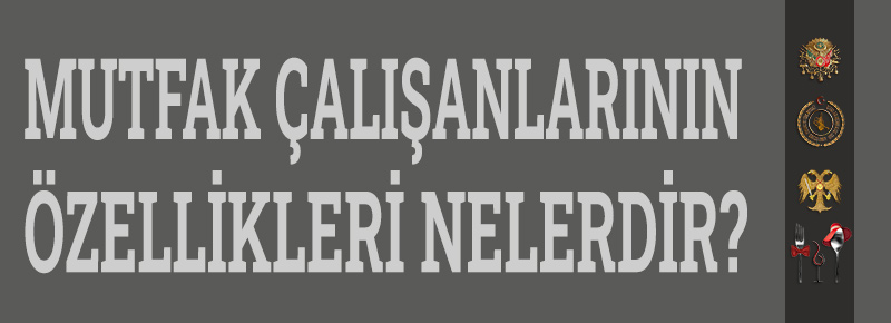 Mutfak Çalışanlarının Özellikleri