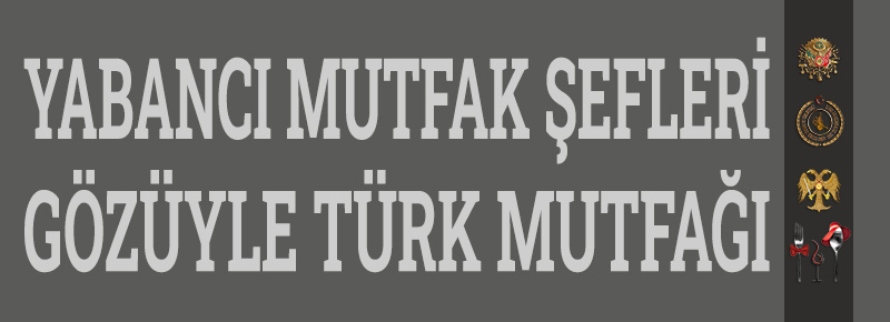 Yabancı Mutfak Şefleri Gözüyle Türk Mutfağı