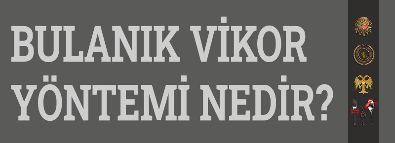 Bulanık Vikor Yöntemi Nedir?