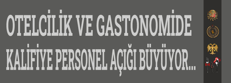 Otelcilik ve Gastonomide Kalifiye Personel Açığı Büyüyor...