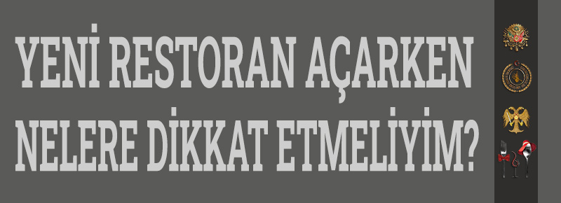 Yeni Restoran Açarken Nelere Dikkat Etmeliyim?