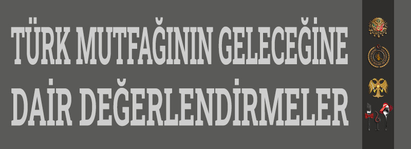 Türk Mutfağının Geleceğine Dair Değerlendirmeler