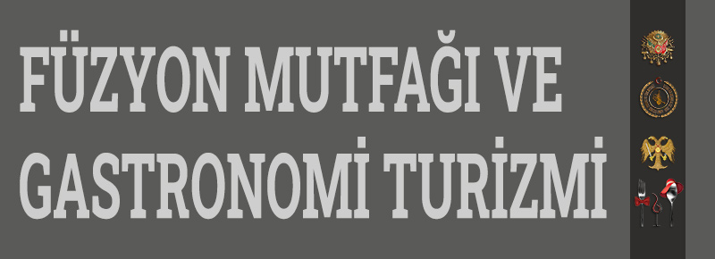 Füzyon Mutfağı ve Gastronomi Turizmi