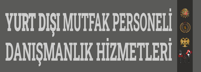 Yurt Dışı Mutfak Personeli Danışmanlık Hizmetleri