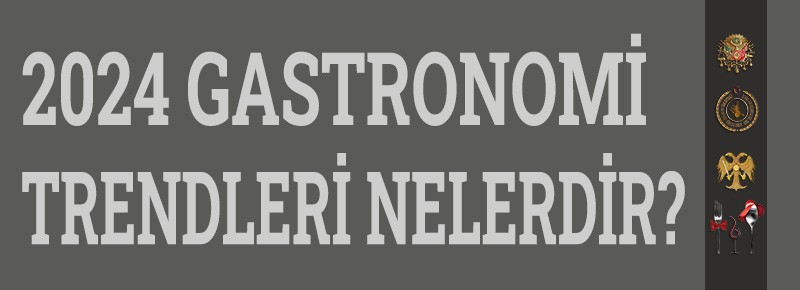 2024 Dünya Gastronomi Trendleri Nelerdir?