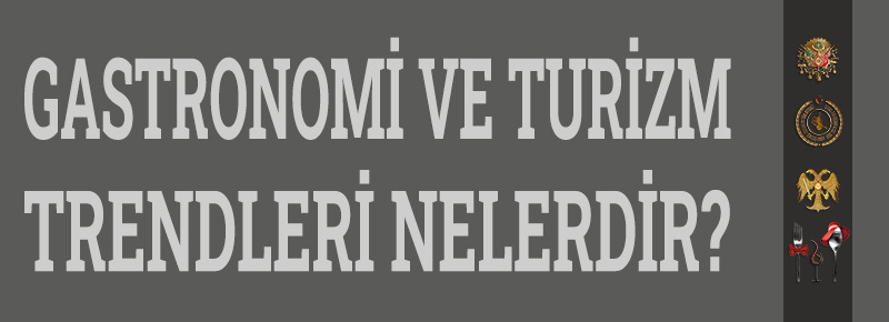 2024 Dünya Gastronomi Ve Turizm Trendleri Neler?