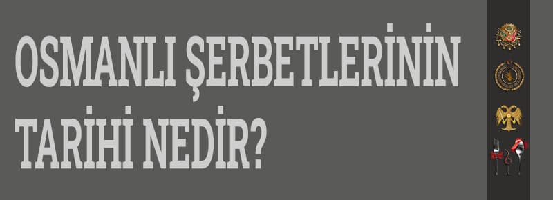 Osmanlı Şerbetlerinin Tarihi ve Özellikleri Nedir?