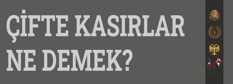 Çifte Kasırlar Ne Demek?