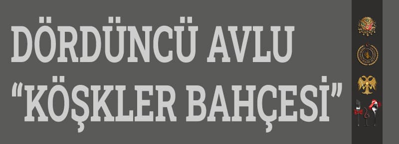 Dördüncü Avlu-Köşkler Bahçesi