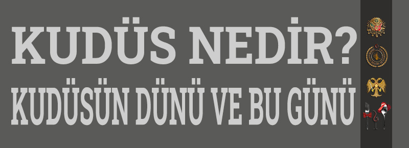 Kudüs Nedir? Kudüsün Dünü Ve Bu Günü