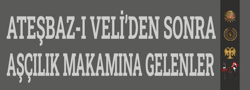 Ateşbaz-ı Veli Ve Ateşbaz-ı Veli’den Sonra Aşçılık Makamına Gelmiş Kişiler