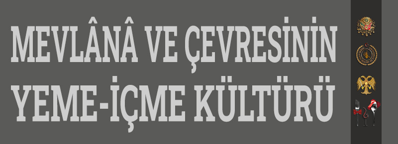 Mevlânâ’nın Sofrasına Menâkıbü’l-Ârîfîn’den Bakmak: Menâkıbü’l-Ârîfîn’e Göre Mevlânâ Ve Çevresinin yeme-İçme Kültürü