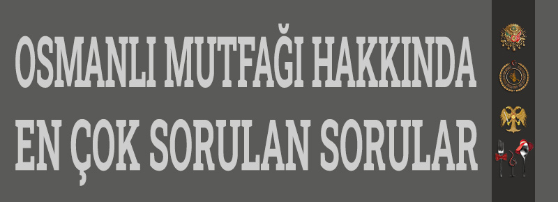 Osmanlı Mutfağı Hakkında En Çok Sorulan Sorular
